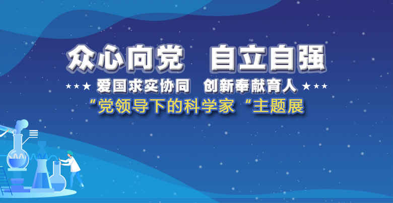 众心向党 自立自强 爱国求实协同 创新奉献育人 “党领导下的科学家”主题展